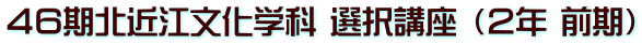 ４６期北近江文化学科 選択講座 （２年 前期）