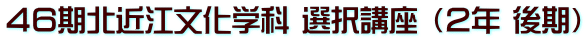 ４６期北近江文化学科 選択講座 （２年 後期）
